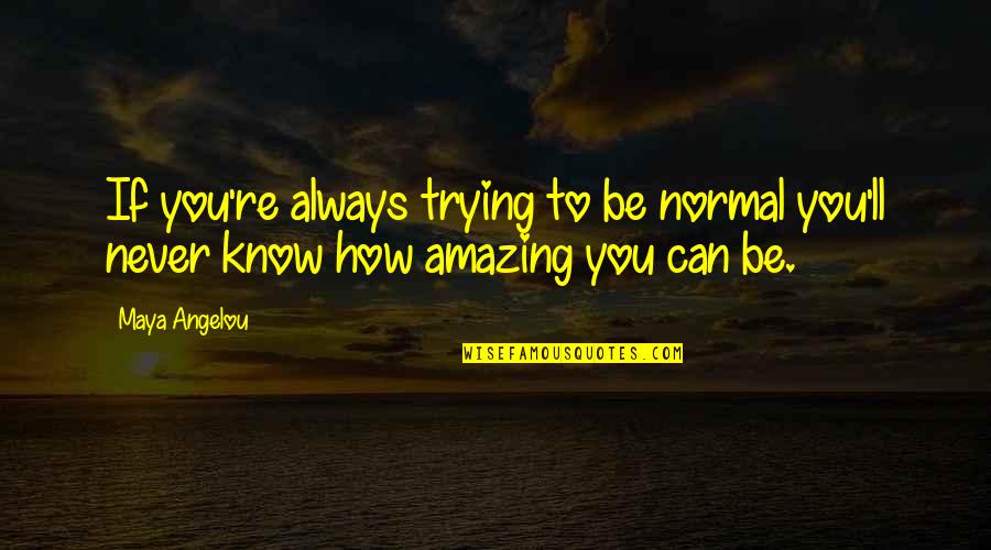 Amelita Ramos Quotes By Maya Angelou: If you're always trying to be normal you'll