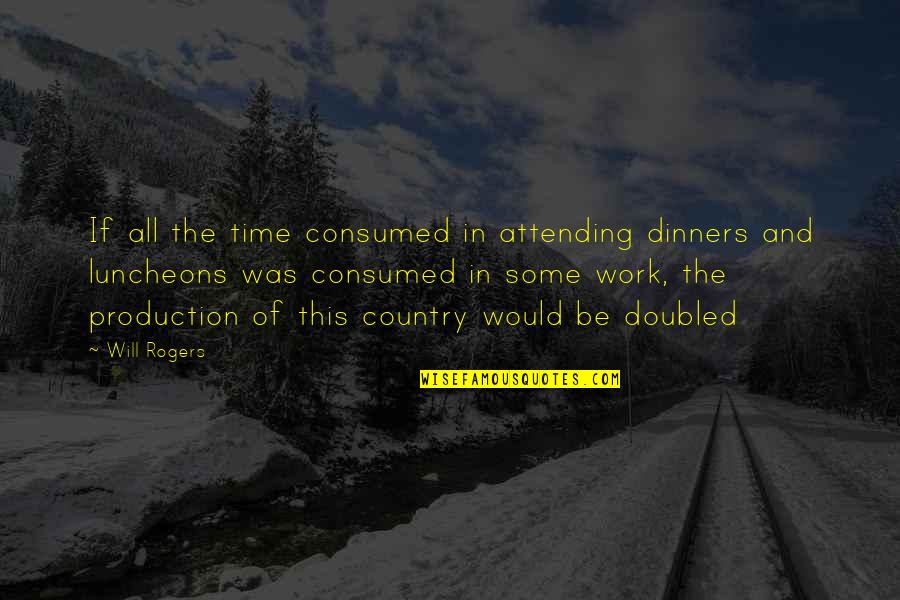 Amelita Ramos Quotes By Will Rogers: If all the time consumed in attending dinners Amelita Ramos Quotes By Will Rogers: If all the time consumed in attending dinners