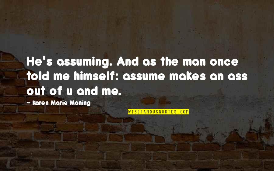 Amell Robbie Quotes By Karen Marie Moning: He's assuming. And as the man once told