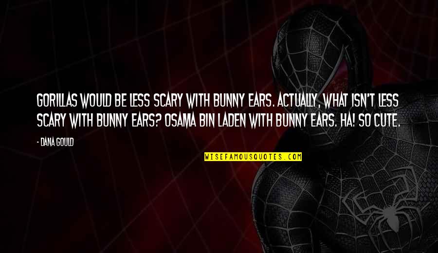 Amelle Viscose Quotes By Dana Gould: Gorillas would be less scary with bunny ears. Amelle Viscose Quotes By Dana Gould: Gorillas would be less scary with bunny ears.