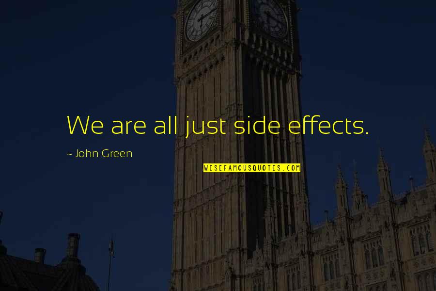 Amellett Quotes By John Green: We are all just side effects. Amellett Quotes By John Green: We are all just side effects.