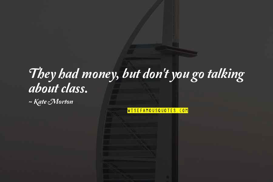 Amelung In Missouri Quotes By Kate Morton: They had money, but don't you go talking Amelung In Missouri Quotes By Kate Morton: They had money, but don't you go talking