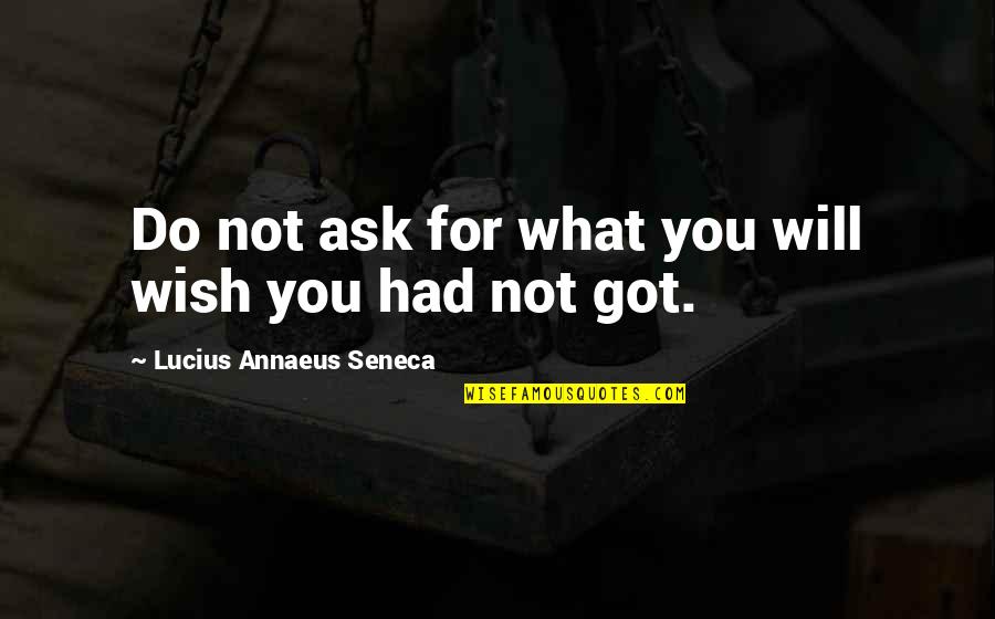 Amelyar Quotes By Lucius Annaeus Seneca: Do not ask for what you will wish