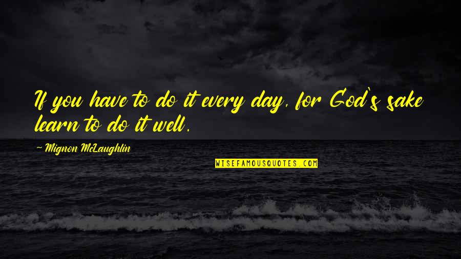 Amelyar Quotes By Mignon McLaughlin: If you have to do it every day,