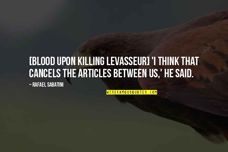 Amelyn Windows Quotes By Rafael Sabatini: [Blood upon killing Levasseur] 'I think that cancels