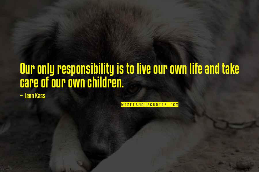 Amemiya Ibuki Quotes By Leon Kass: Our only responsibility is to live our own