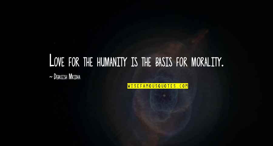 Amemos De Nuevo Quotes By Debasish Mridha: Love for the humanity is the basis for Amemos De Nuevo Quotes By Debasish Mridha: Love for the humanity is the basis for