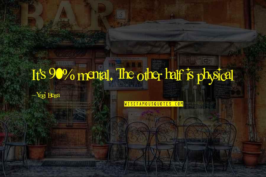 Amemusemnt Quotes By Yogi Berra: It's 90% mental. The other half is physical