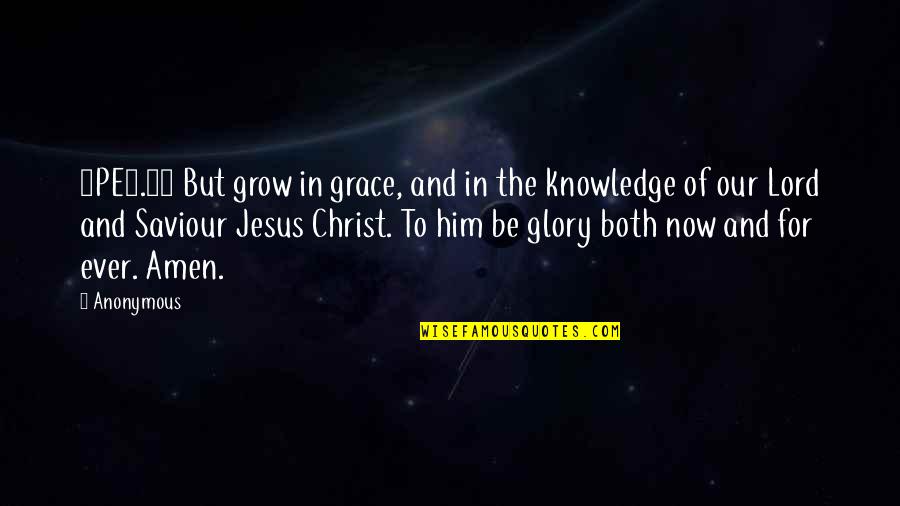 Amen Quotes By Anonymous: 2PE3.18 But grow in grace, and in the