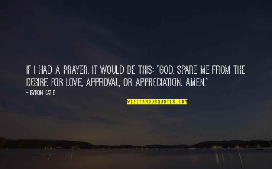 Amen Quotes By Byron Katie: If I had a prayer, it would be