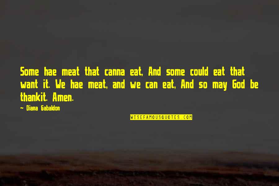 Amen Quotes By Diana Gabaldon: Some hae meat that canna eat, And some