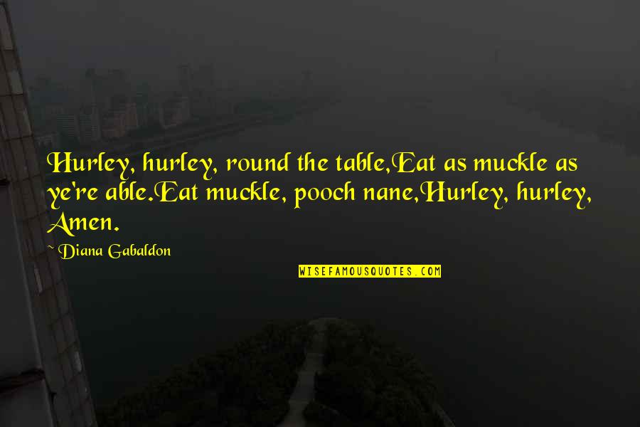 Amen Quotes By Diana Gabaldon: Hurley, hurley, round the table,Eat as muckle as