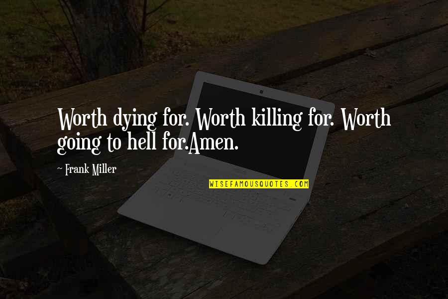 Amen Quotes By Frank Miller: Worth dying for. Worth killing for. Worth going