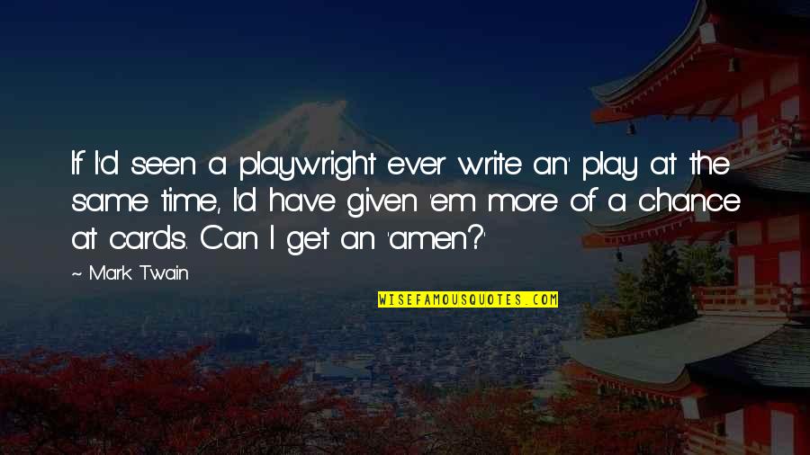 Amen Quotes By Mark Twain: If I'd seen a playwright ever write an'