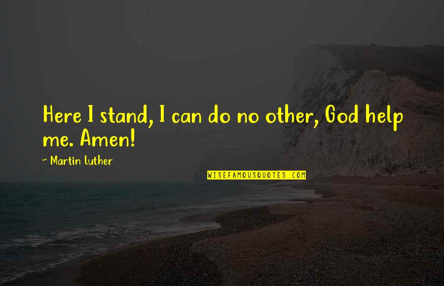 Amen Quotes By Martin Luther: Here I stand, I can do no other,