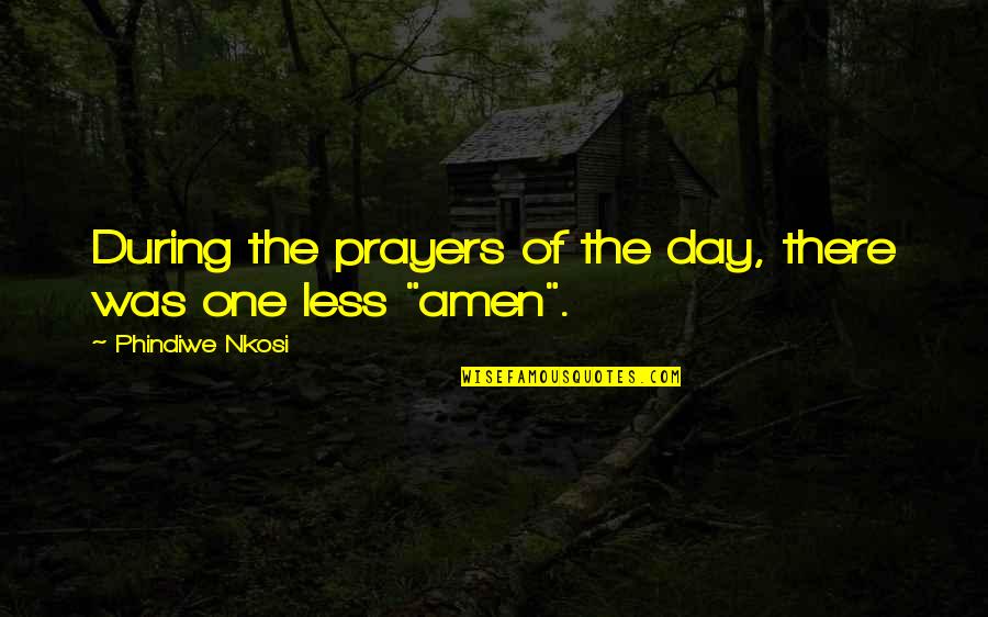 Amen Quotes By Phindiwe Nkosi: During the prayers of the day, there was