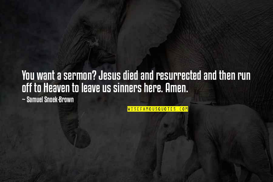 Amen Quotes By Samuel Snoek-Brown: You want a sermon? Jesus died and resurrected