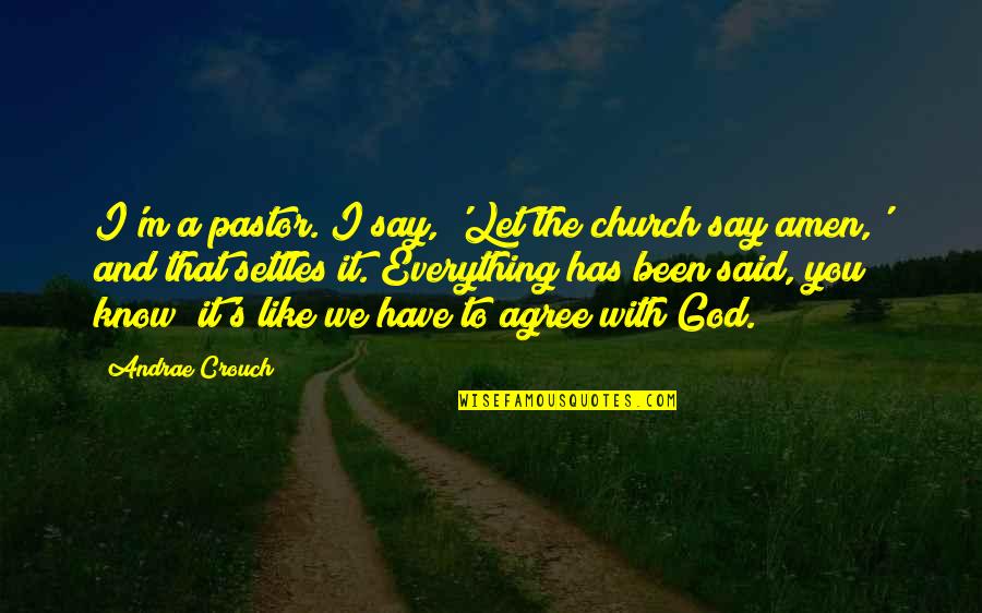 Amen To That Quotes By Andrae Crouch: I'm a pastor. I say, 'Let the church