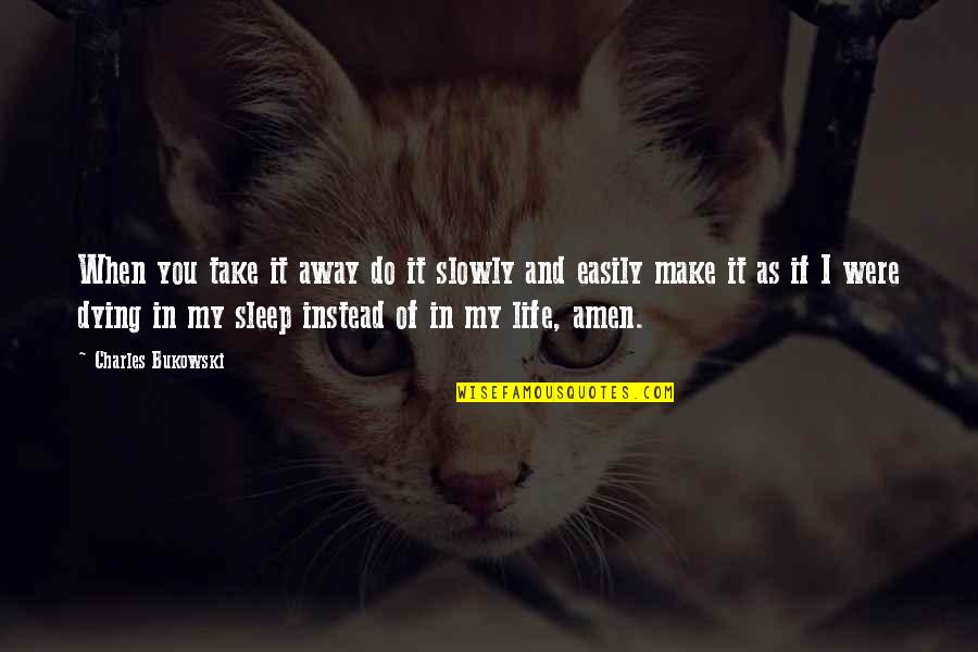 Amen To That Quotes By Charles Bukowski: When you take it away do it slowly