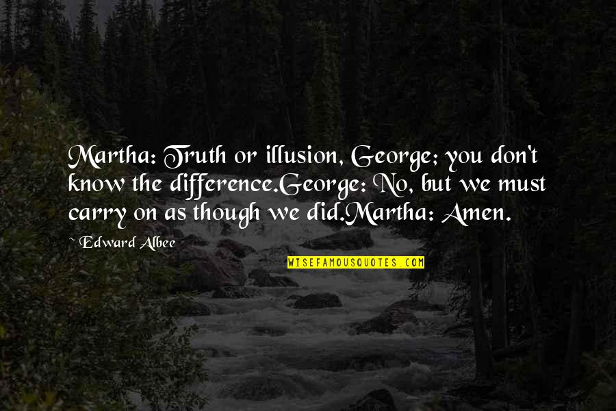 Amen To That Quotes By Edward Albee: Martha: Truth or illusion, George; you don't know