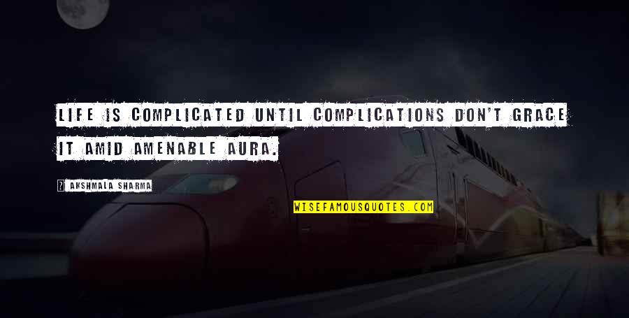 Amenable Quotes By Akshmala Sharma: Life is complicated until complications don't grace it