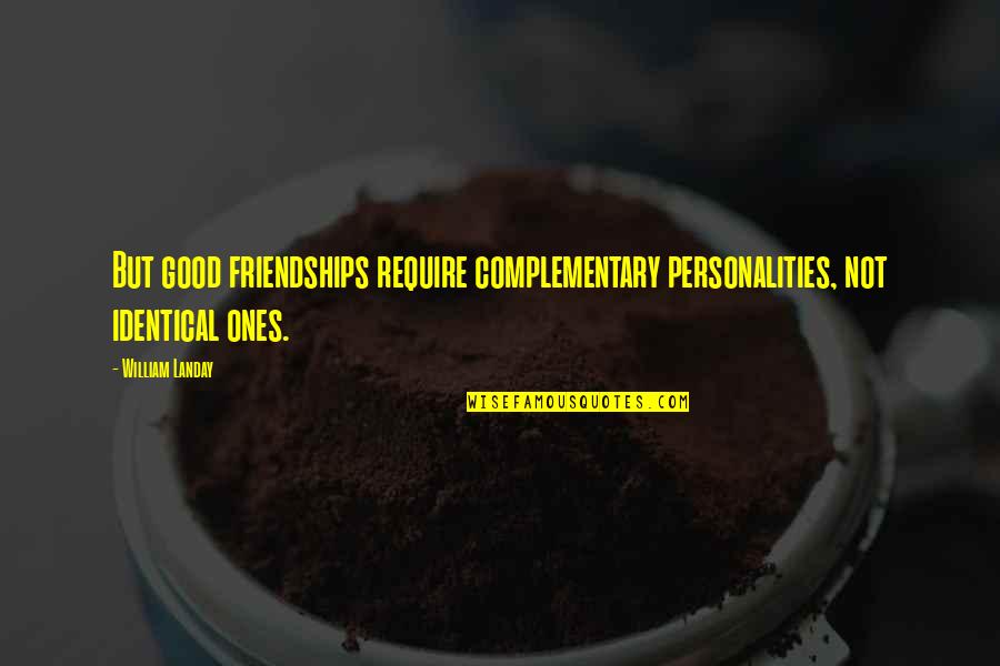 Amenaces Con Quotes By William Landay: But good friendships require complementary personalities, not identical