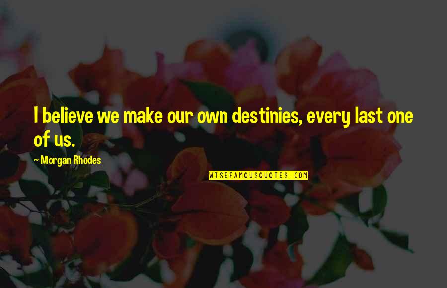 Amenaces In English Quotes By Morgan Rhodes: I believe we make our own destinies, every