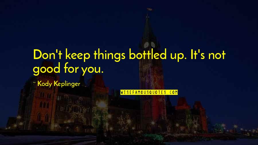 Amenaces Quotes By Kody Keplinger: Don't keep things bottled up. It's not good