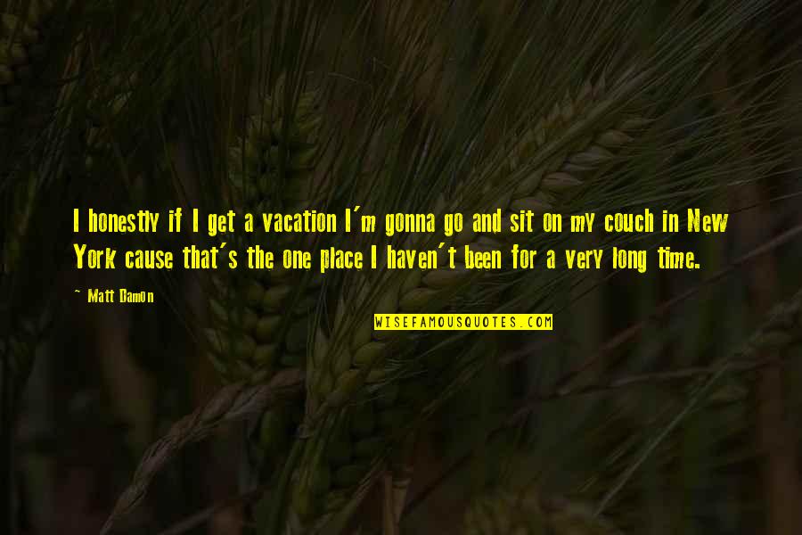 Amenazada En Quotes By Matt Damon: I honestly if I get a vacation I'm Amenazada En Quotes By Matt Damon: I honestly if I get a vacation I'm