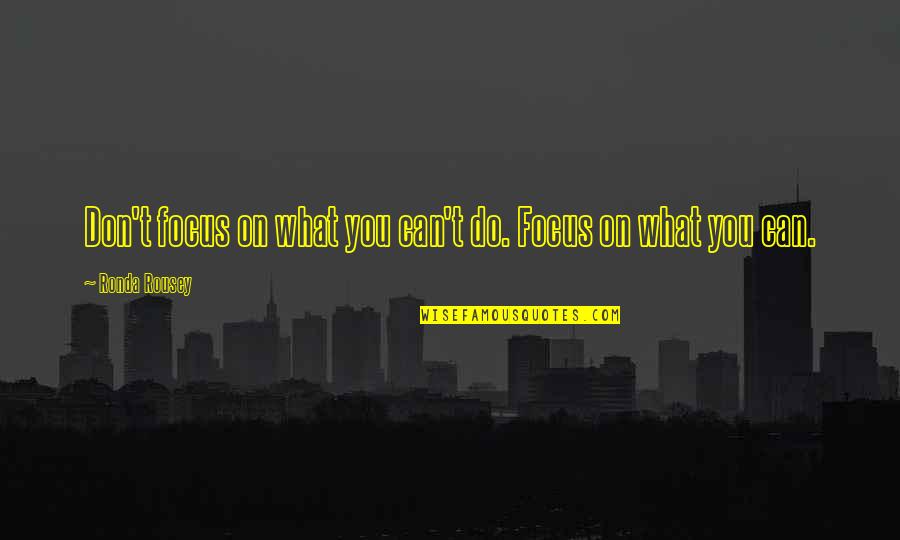 Amenazada En Quotes By Ronda Rousey: Don't focus on what you can't do. Focus Amenazada En Quotes By Ronda Rousey: Don't focus on what you can't do. Focus
