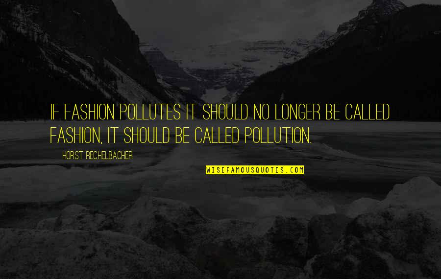 Amenazando Al Quotes By Horst Rechelbacher: If fashion pollutes it should no longer be Amenazando Al Quotes By Horst Rechelbacher: If fashion pollutes it should no longer be