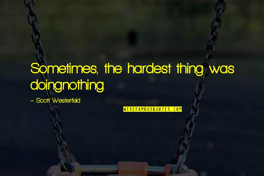 Amenazando Al Quotes By Scott Westerfeld: Sometimes, the hardest thing was doingnothing. Amenazando Al Quotes By Scott Westerfeld: Sometimes, the hardest thing was doingnothing.