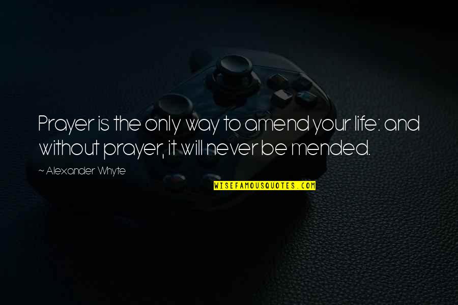 Amend Quotes By Alexander Whyte: Prayer is the only way to amend your