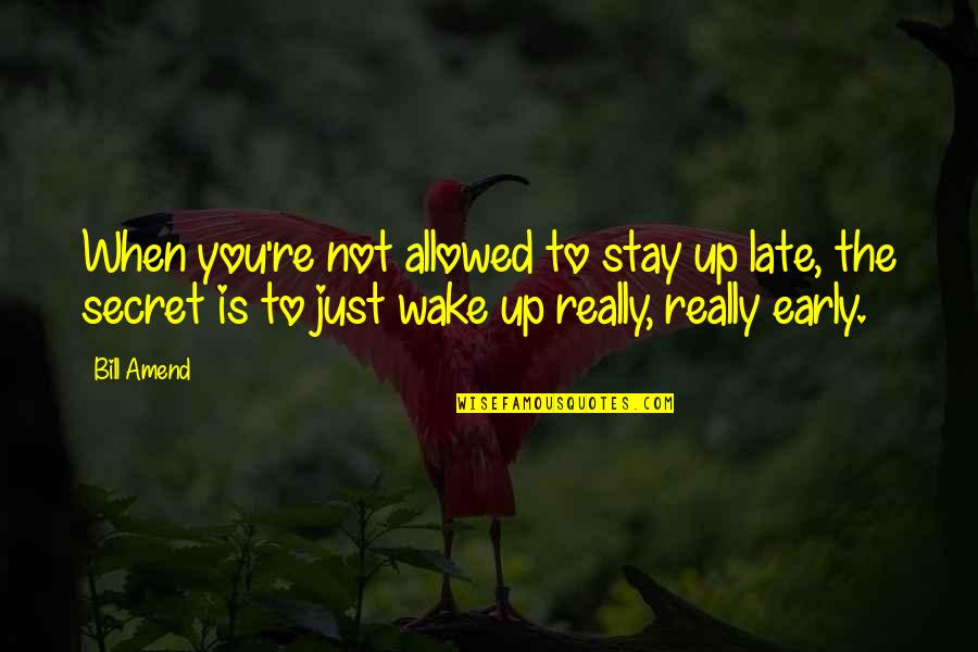 Amend Quotes By Bill Amend: When you're not allowed to stay up late,