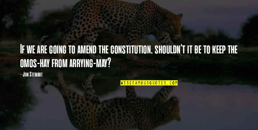 Amend Quotes By Jon Stewart: If we are going to amend the constitution,