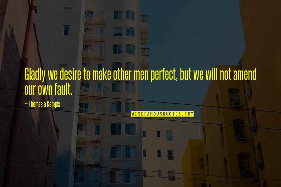 Amend Quotes By Thomas A Kempis: Gladly we desire to make other men perfect,