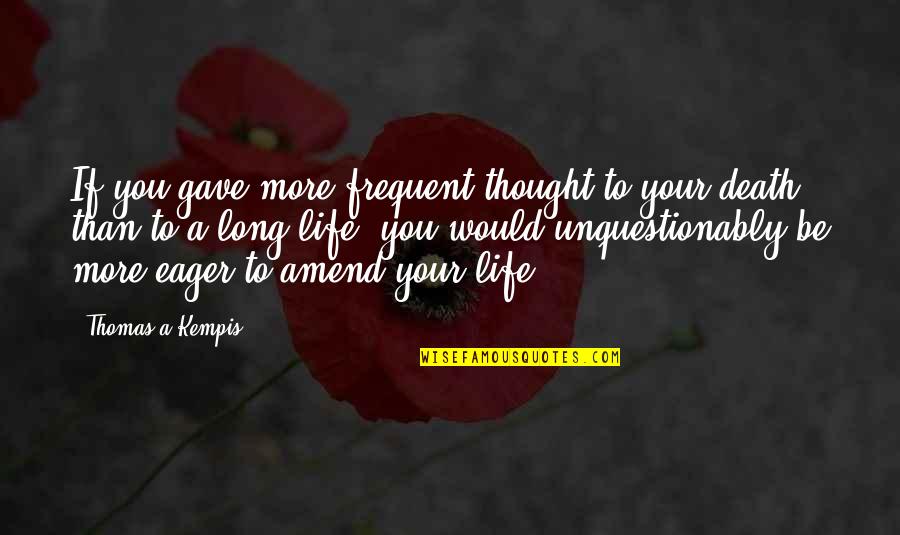 Amend Quotes By Thomas A Kempis: If you gave more frequent thought to your