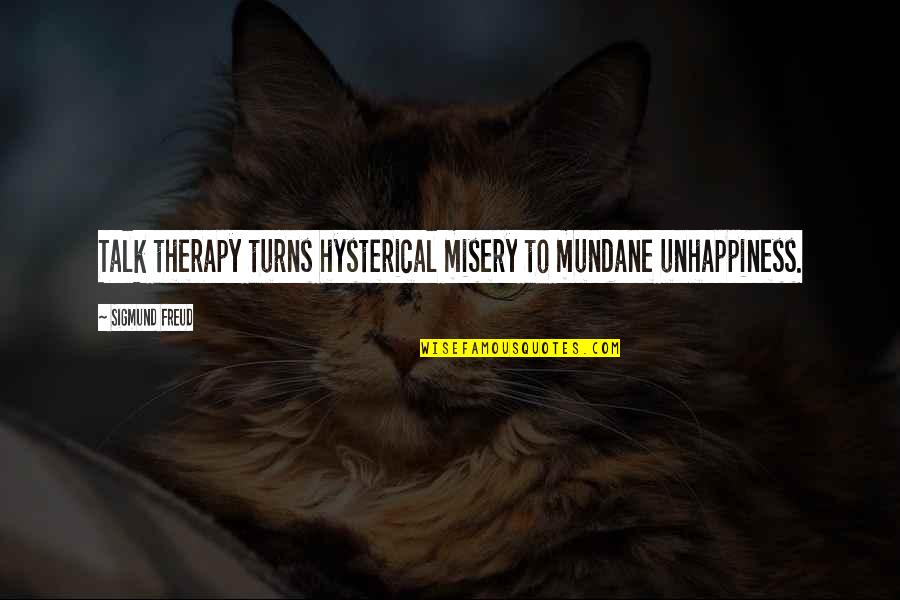 Amend The Fight For America Quotes By Sigmund Freud: Talk therapy turns hysterical misery to mundane unhappiness. Amend The Fight For America Quotes By Sigmund Freud: Talk therapy turns hysterical misery to mundane unhappiness.