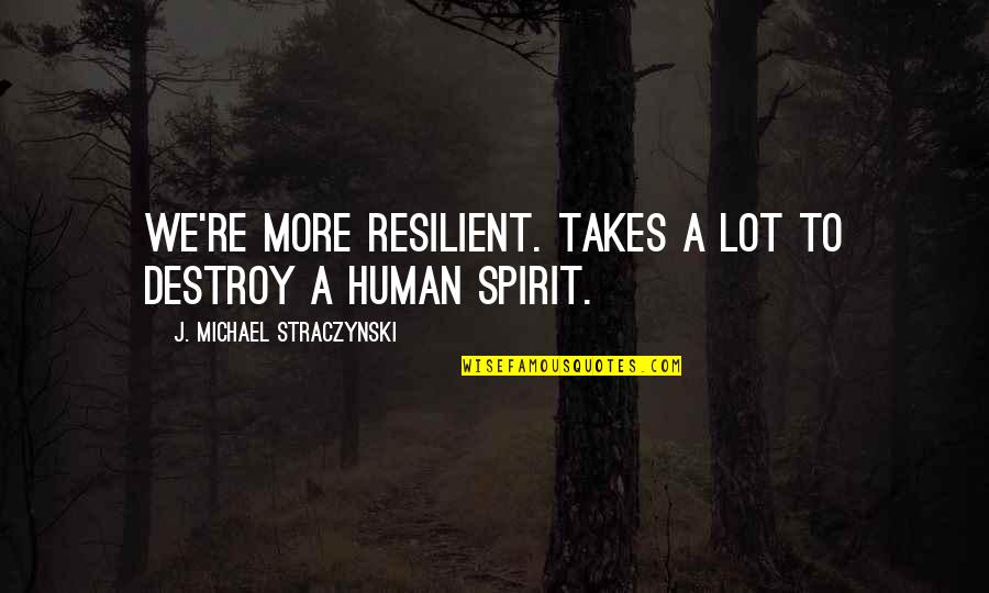 Amende The Stream Water Quotes By J. Michael Straczynski: We're more RESILIENT. Takes a LOT to destroy