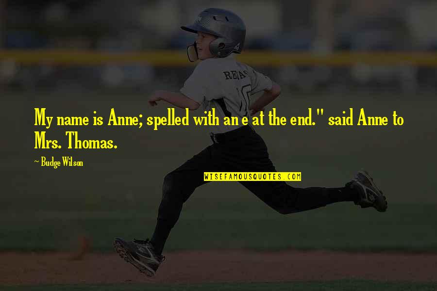 Amended Quote Quotes By Budge Wilson: My name is Anne; spelled with an e