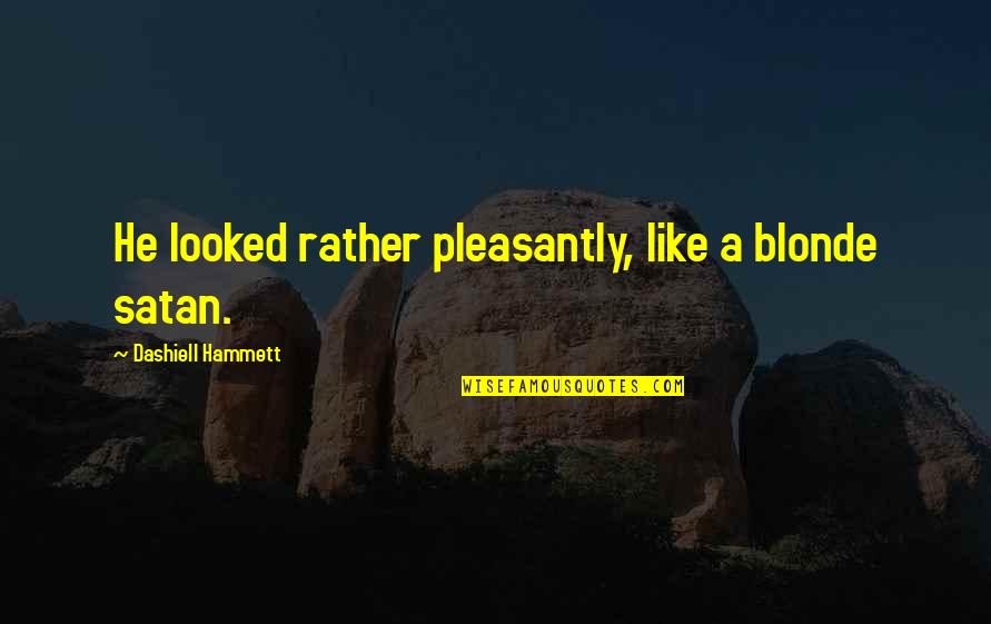 Amendes Fr Quotes By Dashiell Hammett: He looked rather pleasantly, like a blonde satan. Amendes Fr Quotes By Dashiell Hammett: He looked rather pleasantly, like a blonde satan.