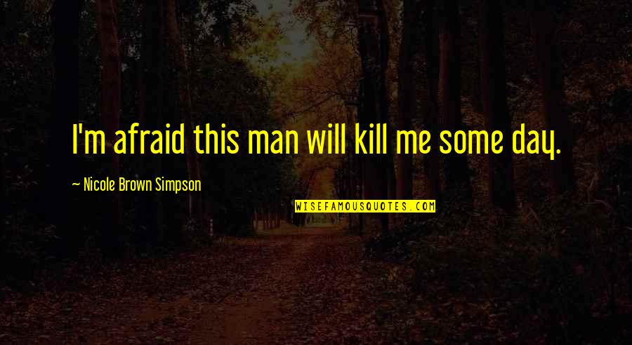 Amendes Routieres Quotes By Nicole Brown Simpson: I'm afraid this man will kill me some Amendes Routieres Quotes By Nicole Brown Simpson: I'm afraid this man will kill me some