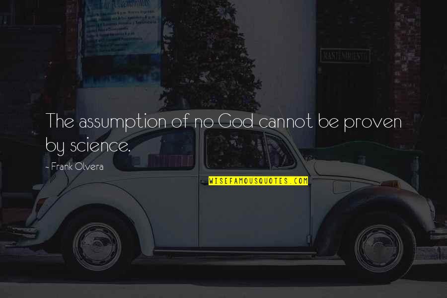 Amending Friendship Quotes By Frank Olvera: The assumption of no God cannot be proven Amending Friendship Quotes By Frank Olvera: The assumption of no God cannot be proven