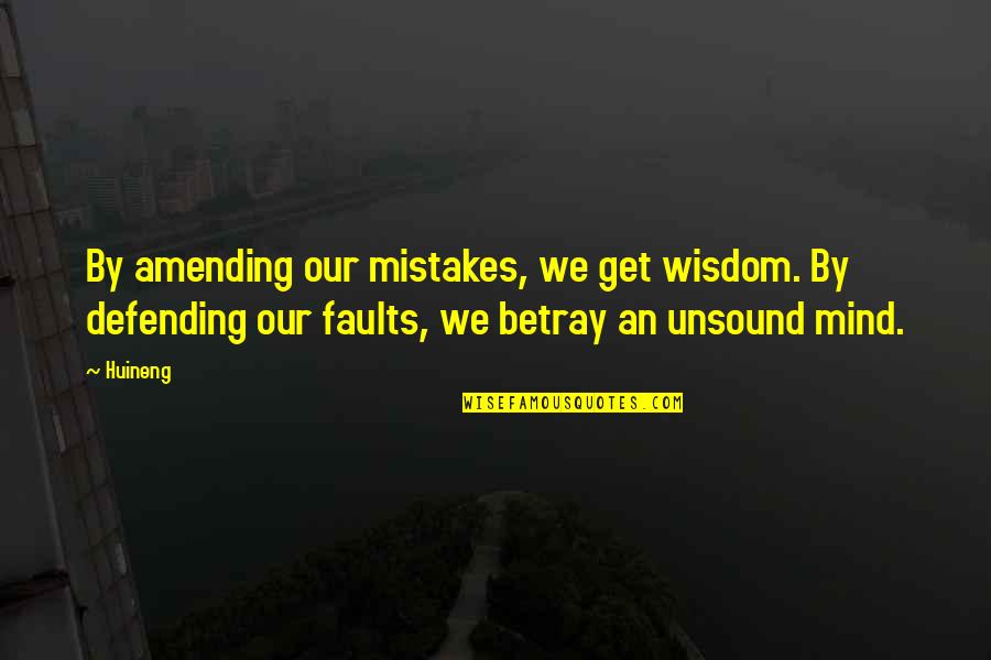 Amending Mistakes Quotes By Huineng: By amending our mistakes, we get wisdom. By