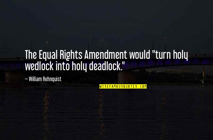 Amendment 4 Quotes By William Rehnquist: The Equal Rights Amendment would "turn holy wedlock