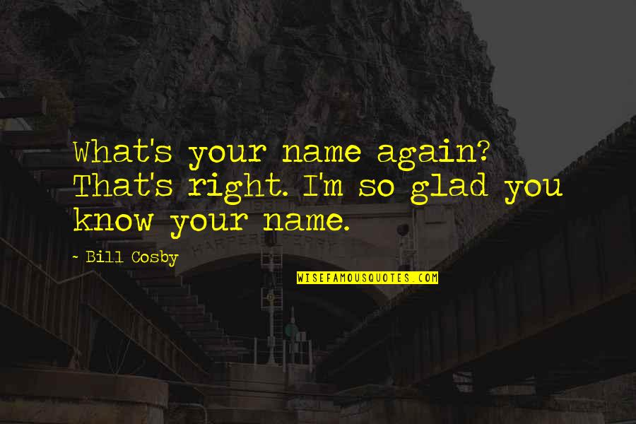 Amendment 64 Quotes By Bill Cosby: What's your name again? That's right. I'm so