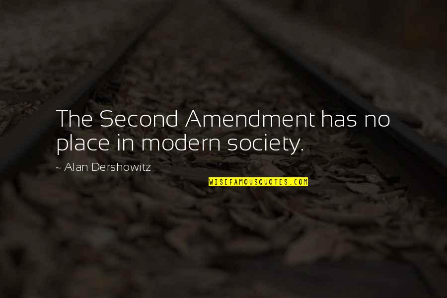 Amendment Quotes By Alan Dershowitz: The Second Amendment has no place in modern