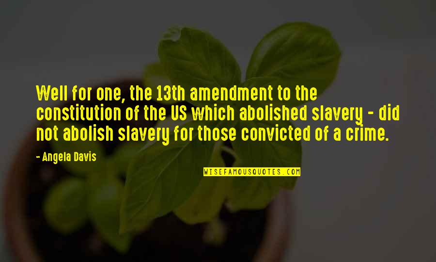 Amendment Quotes By Angela Davis: Well for one, the 13th amendment to the