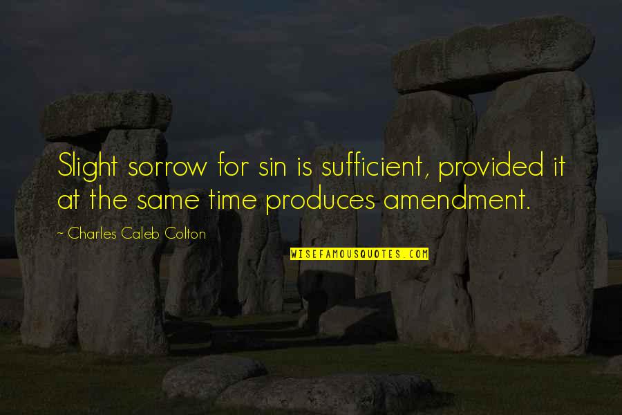 Amendment Quotes By Charles Caleb Colton: Slight sorrow for sin is sufficient, provided it