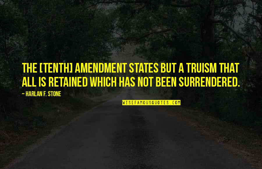 Amendment Quotes By Harlan F. Stone: The [tenth] amendment states but a truism that